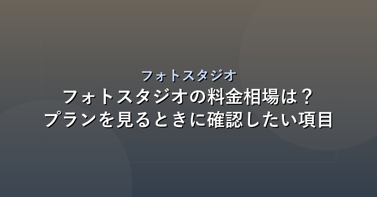 フォトスタジオの料金相場は？プランを見るときに確認したい項目
